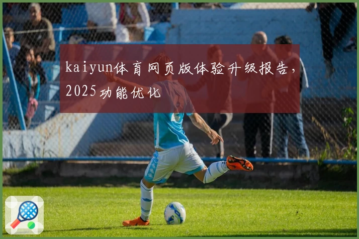 kaiyun体育网页版体验升级报告，2025功能优化