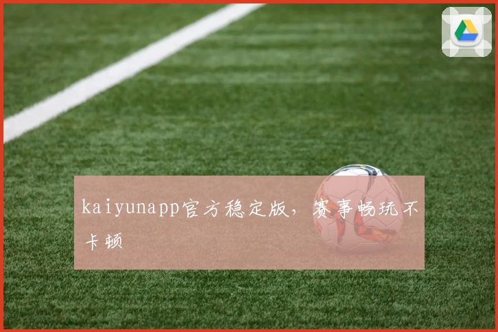 kaiyunapp官方稳定版，赛事畅玩不卡顿