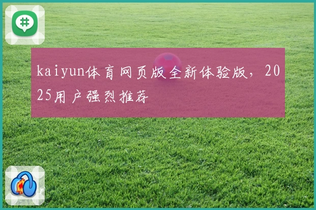 kaiyun体育网页版全新体验版，2025用户强烈推荐