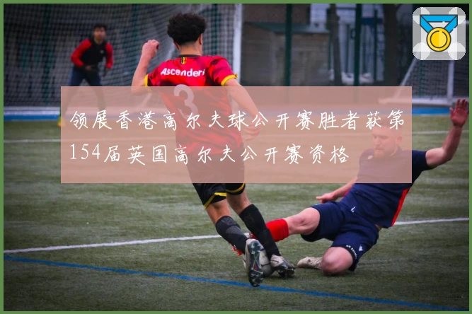 领展香港高尔夫球公开赛胜者获第154届英国高尔夫公开赛资格